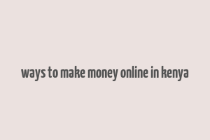 ways to make money online in kenya