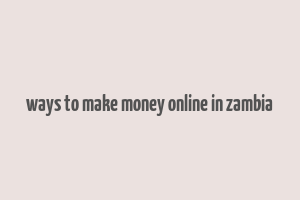 ways to make money online in zambia