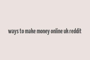 ways to make money online uk reddit