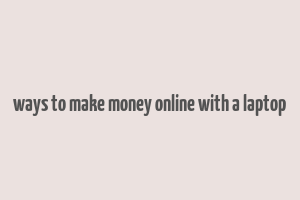 ways to make money online with a laptop