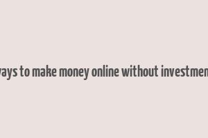 ways to make money online without investment