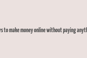 ways to make money online without paying anything