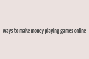 ways to make money playing games online