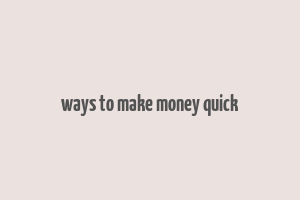 ways to make money quick