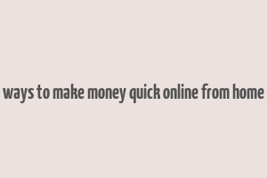 ways to make money quick online from home