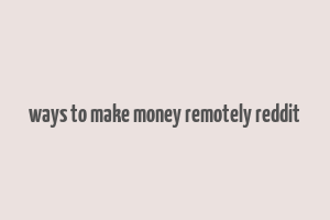 ways to make money remotely reddit