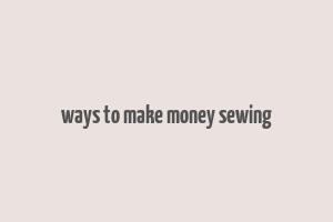 ways to make money sewing