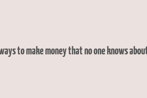 ways to make money that no one knows about