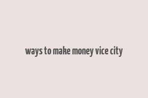 ways to make money vice city