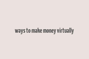 ways to make money virtually