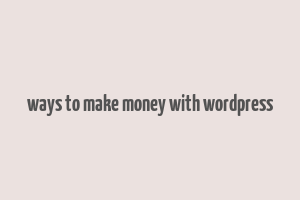 ways to make money with wordpress