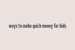 ways to make quick money for kids