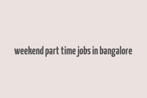 weekend part time jobs in bangalore