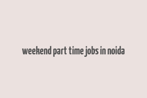 weekend part time jobs in noida