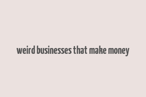 weird businesses that make money