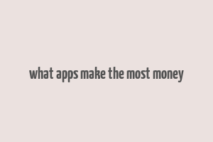 what apps make the most money