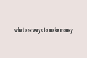 what are ways to make money