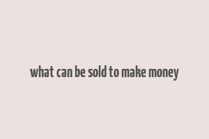 what can be sold to make money