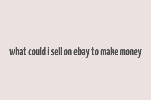 what could i sell on ebay to make money