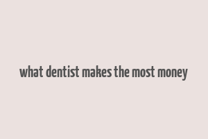 what dentist makes the most money