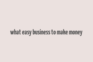 what easy business to make money