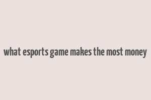 what esports game makes the most money