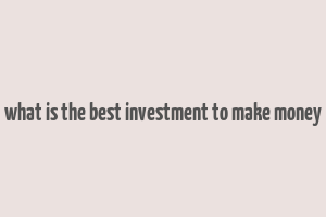 what is the best investment to make money