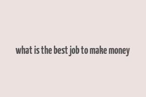 what is the best job to make money