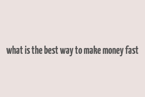 what is the best way to make money fast