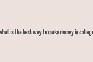 what is the best way to make money in college