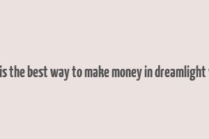 what is the best way to make money in dreamlight valley