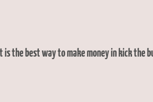 what is the best way to make money in kick the buddy