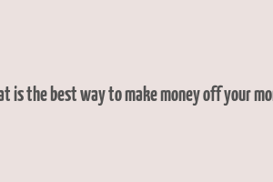 what is the best way to make money off your money