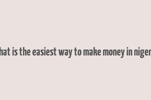 what is the easiest way to make money in nigeria