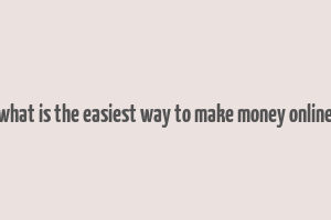 what is the easiest way to make money online