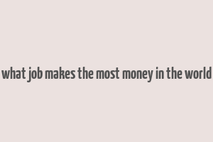 what job makes the most money in the world