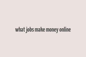 what jobs make money online