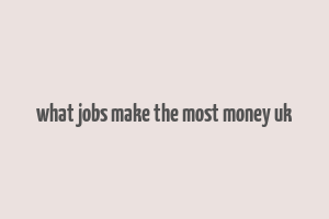 what jobs make the most money uk