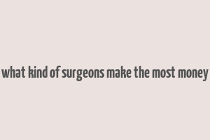 what kind of surgeons make the most money