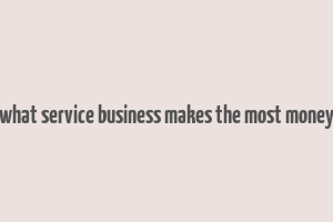 what service business makes the most money