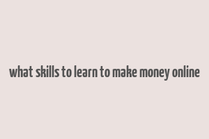 what skills to learn to make money online