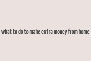 what to do to make extra money from home