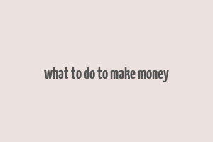 what to do to make money