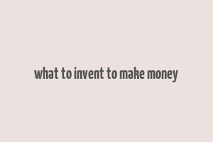 what to invent to make money