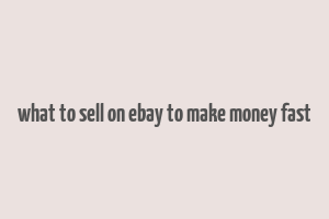 what to sell on ebay to make money fast