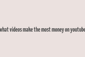 what videos make the most money on youtube