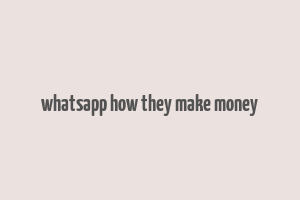 whatsapp how they make money