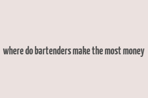 where do bartenders make the most money