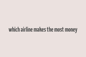 which airline makes the most money