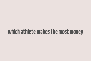 which athlete makes the most money